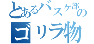 とあるバスケ部のゴリラ物語（）