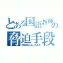 とある国語教師の脅迫手段（琵琶湖の水止めるぞ）