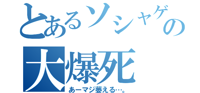 とあるソシャゲの大爆死（あーマジ萎える…。）