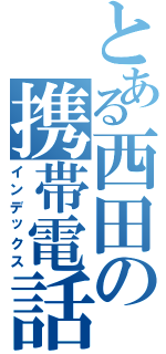 とある西田の携帯電話（インデックス）