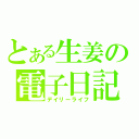 とある生姜の電子日記（デイリーライフ）