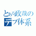 とある政哉のデブ体系（）