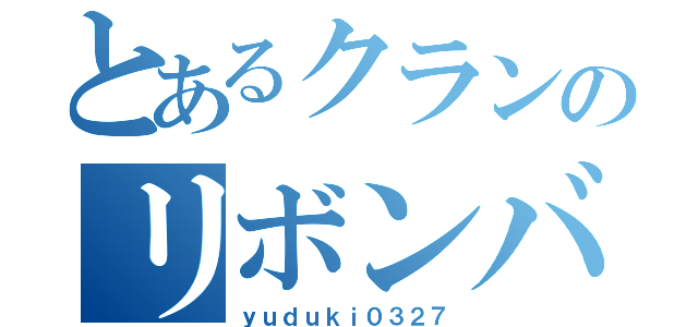 とあるクランのリボンバー（ｙｕｄｕｋｉ０３２７）