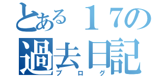 とある１７の過去日記（ブログ）