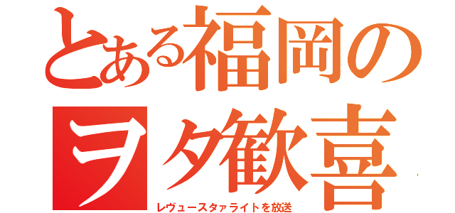 とある福岡のヲタ歓喜（レヴュースタァライトを放送）