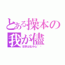 とある操本の我が儘（世界は私中心~♡）