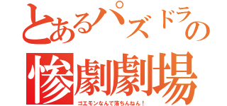 とあるパズドラの惨劇劇場（ゴエモンなんで落ちんねん！）