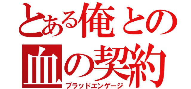 とある俺との血の契約（ブラッドエンゲージ）