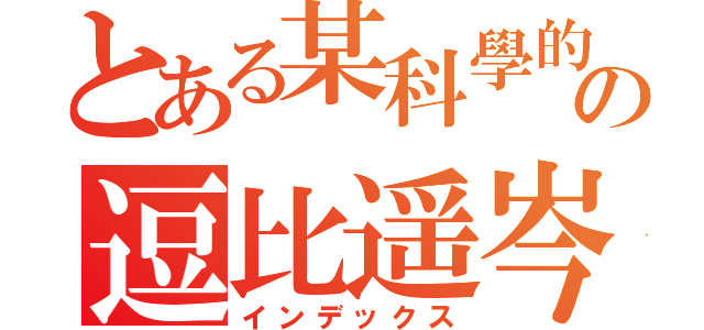 とある某科學的の逗比遥岑（インデックス）