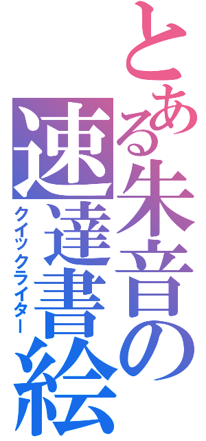 とある朱音の速達書絵（クイックライター）