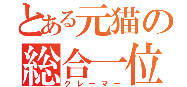 とある元猫の総合一位（クレーマー）