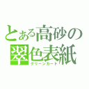 とある高砂の翠色表紙（グリーンカード）