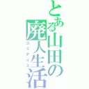 とある山田の廃人生活（ゴミデイズ）