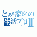 とある家庭の生活プログⅡ（日記）