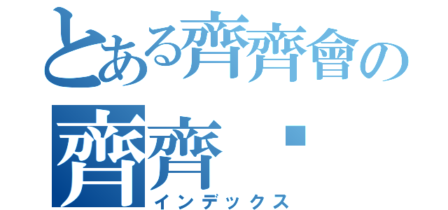 とある齊齊會の齊齊蹦（インデックス）