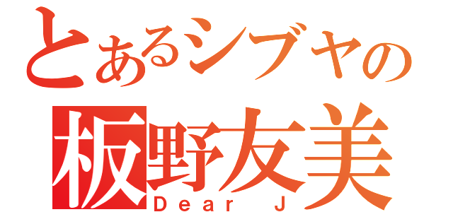 とあるシブヤの板野友美（Ｄｅａｒ Ｊ）