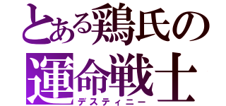 とある鶏氏の運命戦士（デスティニー）