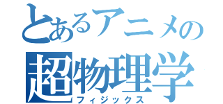 とあるアニメの超物理学（フィジックス）