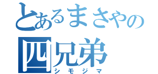 とあるまさやの四兄弟（シモジマ）