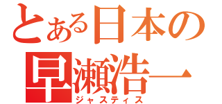 とある日本の早瀬浩一（ジャスティス）