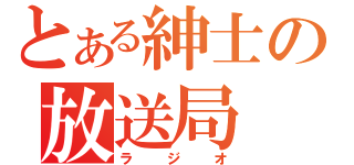 とある紳士の放送局（ラジオ）