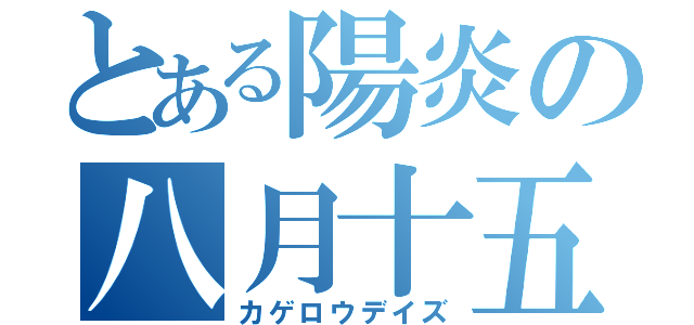 とある陽炎の八月十五日（カゲロウデイズ）