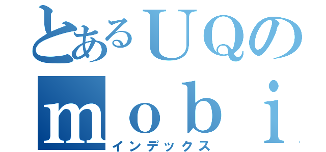 とあるＵＱのｍｏｂｉｌｅ（インデックス）