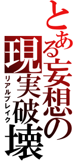 とある妄想の現実破壊（リアルブレイク）