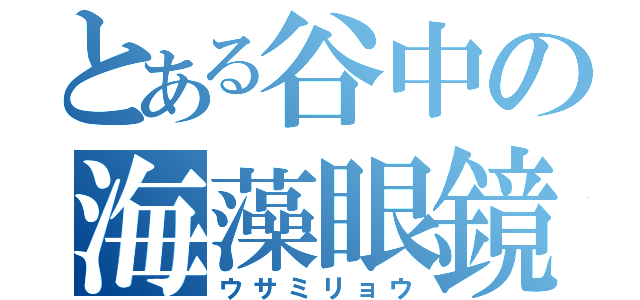 とある谷中の海藻眼鏡（ウサミリョウ）