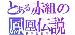 とある赤組の鳳凰伝説（ＦＹ＆ＳＹ）