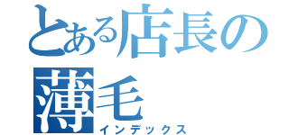 とある店長の薄毛（インデックス）