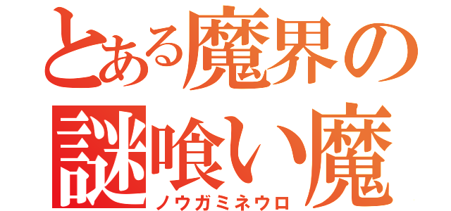 とある魔界の謎喰い魔人（ノウガミネウロ）