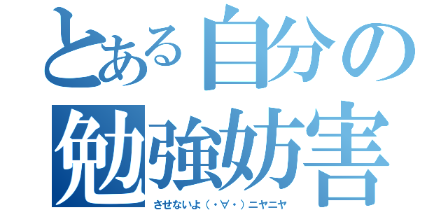 とある自分の勉強妨害（させないよ（・∀・）ニヤニヤ）