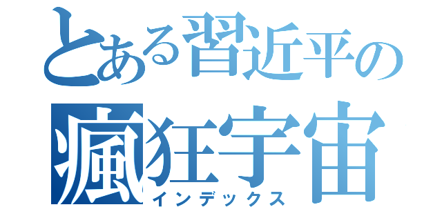 とある習近平の瘋狂宇宙（インデックス）