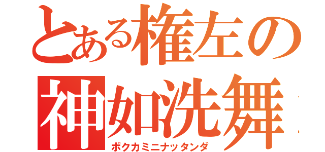 とある権左の神如洗舞（ボクカミニナッタンダ）