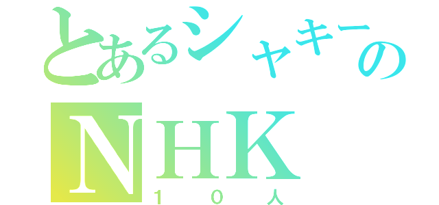 とあるシャキーン！のＮＨＫ（１０人）