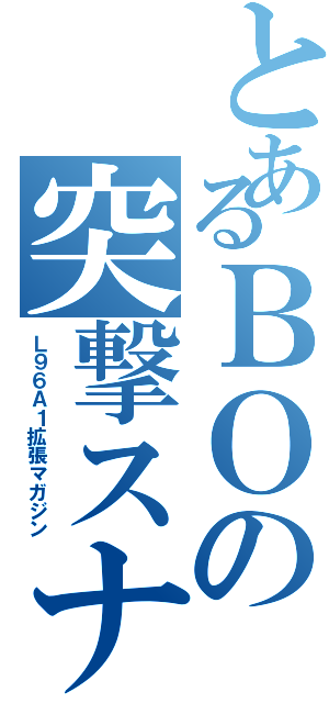 とあるＢＯの突撃スナ（Ｌ９６Ａ１拡張マガジン）