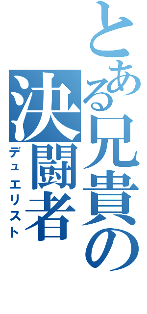 とある兄貴の決闘者（デュエリスト）