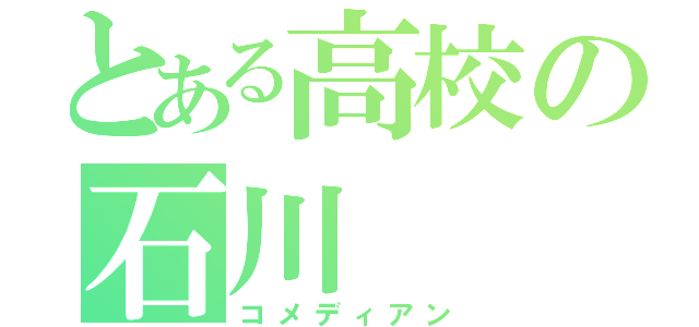 とある高校の石川（コメディアン）