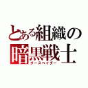 とある組織の暗黒戦士（ダースベイダー）