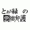 とある緑の悪徳弁護士（ゾルダ）