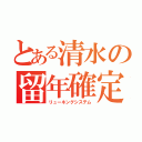 とある清水の留年確定（リューネングシステム）