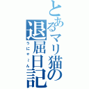 とあるマリ猫の退屈日記Ⅱ（うにゃ～ん）