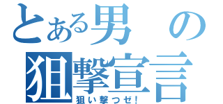 とある男の狙撃宣言（狙い撃つゼ！）