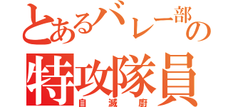 とあるバレー部の特攻隊員（自滅廚）