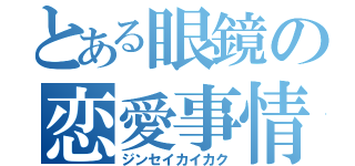 とある眼鏡の恋愛事情（ジンセイカイカク）