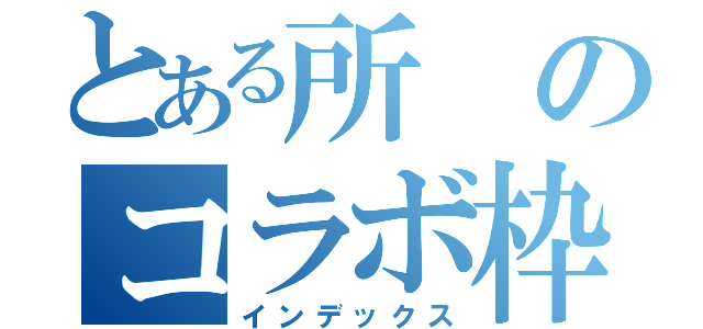 とある所のコラボ枠（インデックス）