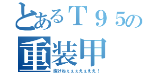 とあるＴ９５の重装甲（抜けねぇぇぇえぇええ！）