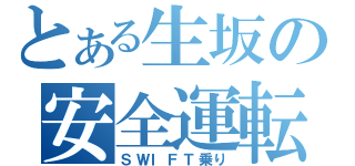 とある生坂の安全運転（ＳＷＩＦＴ乗り）