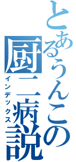 とあるうんこの厨二病説（インデックス）